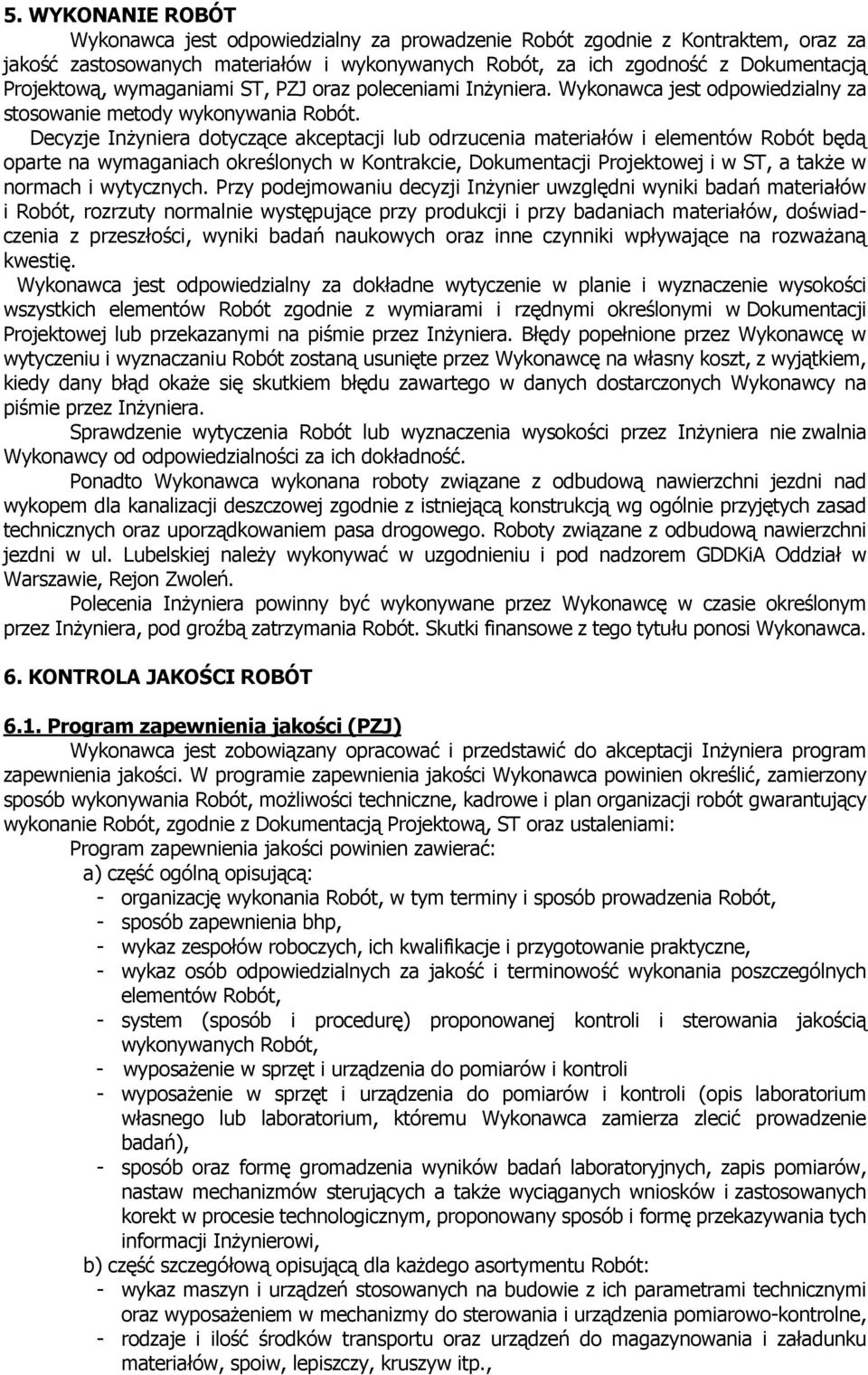 Decyzje InŜyniera dotyczące akceptacji lub odrzucenia materiałów i elementów Robót będą oparte na wymaganiach określonych w Kontrakcie, Dokumentacji Projektowej i w ST, a takŝe w normach i wytycznych.