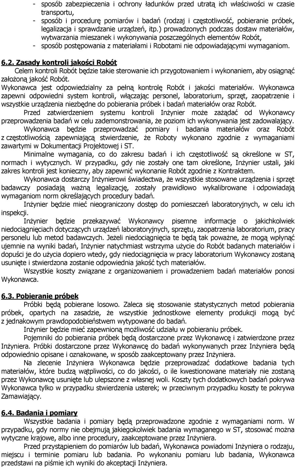 ) prowadzonych podczas dostaw materiałów, wytwarzania mieszanek i wykonywania poszczególnych elementów Robót, - sposób postępowania z materiałami i Robotami nie odpowiadającymi wymaganiom. 6.2.