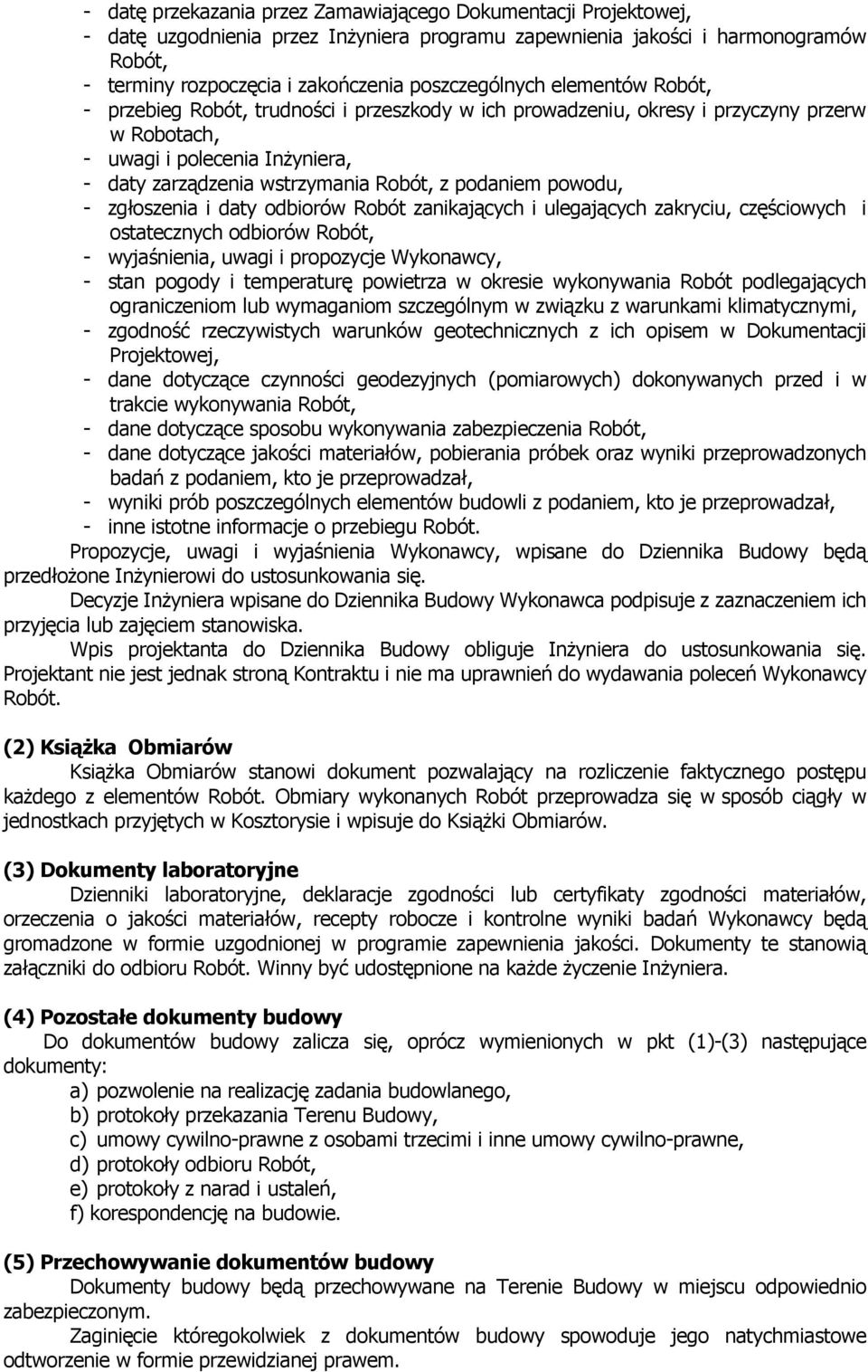 z podaniem powodu, - zgłoszenia i daty odbiorów Robót zanikających i ulegających zakryciu, częściowych i ostatecznych odbiorów Robót, - wyjaśnienia, uwagi i propozycje Wykonawcy, - stan pogody i