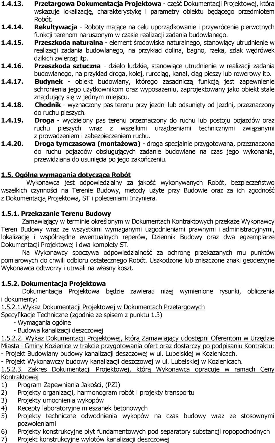 Przeszkoda naturalna - element środowiska naturalnego, stanowiący utrudnienie w realizacji zadania budowlanego, na przykład dolina, bagno, rzeka, szlak wędrówek dzikich zwierząt itp. 1.4.16.