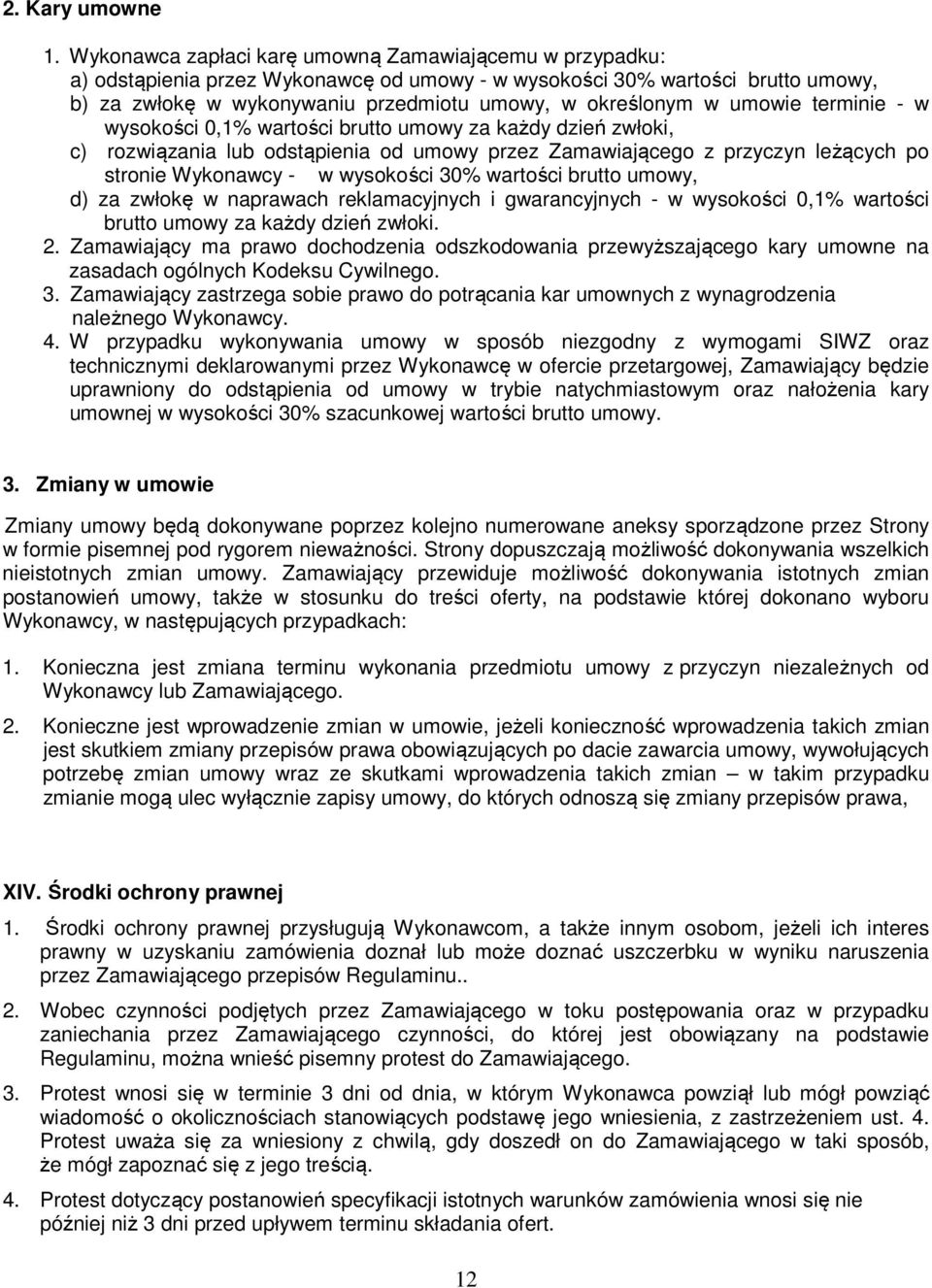 umowie terminie - w wysokości 0,1% wartości brutto umowy za każdy dzień zwłoki, c) rozwiązania lub odstąpienia od umowy przez Zamawiającego z przyczyn leżących po stronie Wykonawcy - w wysokości 30%