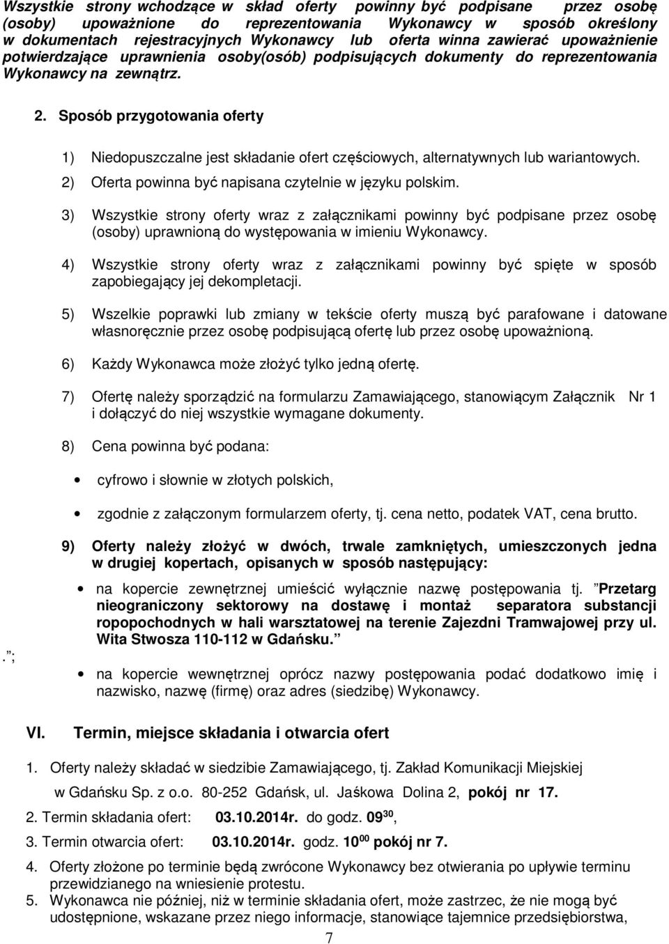 Sposób przygotowania oferty 1) Niedopuszczalne jest składanie ofert częściowych, alternatywnych lub wariantowych. 2) Oferta powinna być napisana czytelnie w języku polskim.