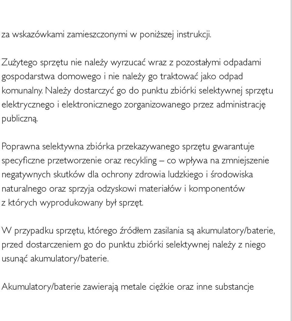 Poprawna selektywna zbiórka przekazywanego sprzętu gwarantuje specyficzne przetworzenie oraz recykling co wpływa na zmniejszenie negatywnych skutków dla ochrony zdrowia ludzkiego i środowiska