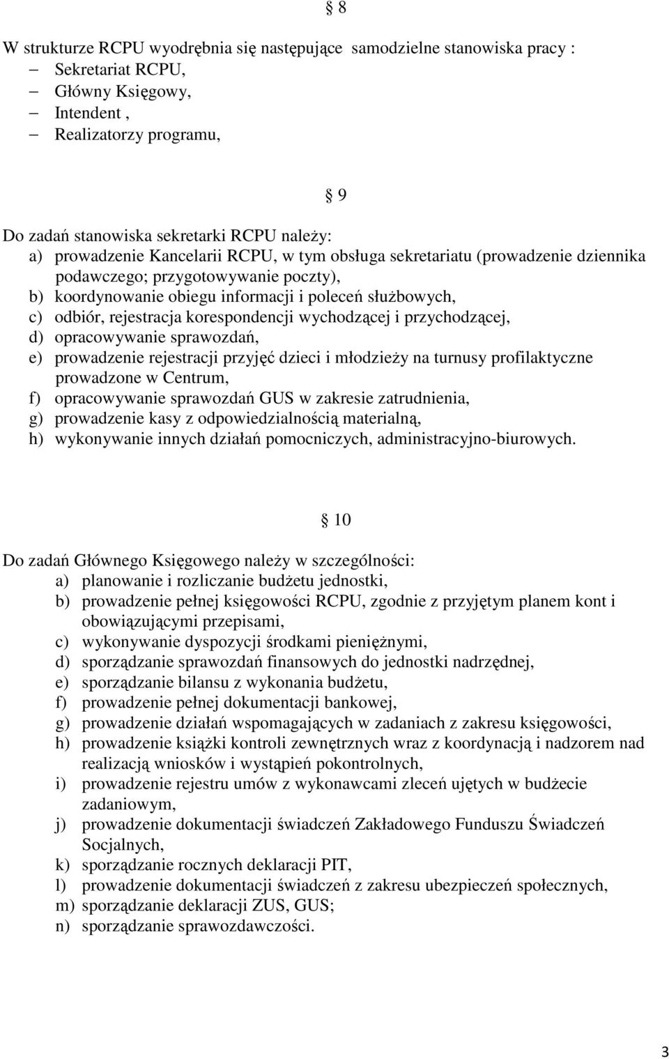 korespondencji wychodzącej i przychodzącej, d) opracowywanie sprawozdań, e) prowadzenie rejestracji przyjęć dzieci i młodzieŝy na turnusy profilaktyczne prowadzone w Centrum, f) opracowywanie