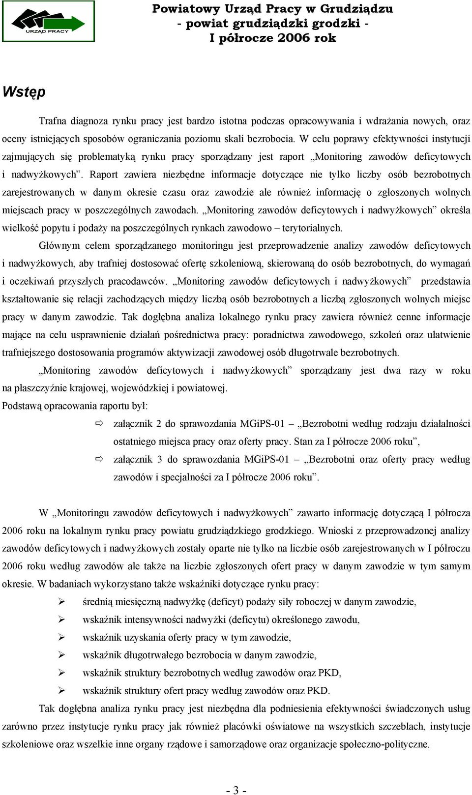 Raport zawiera niezbędne informacje dotyczące nie tylko liczby osób bezrobotnych zarejestrowanych w danym okresie czasu oraz zawodzie ale również informację o zgłoszonych wolnych miejscach pracy w