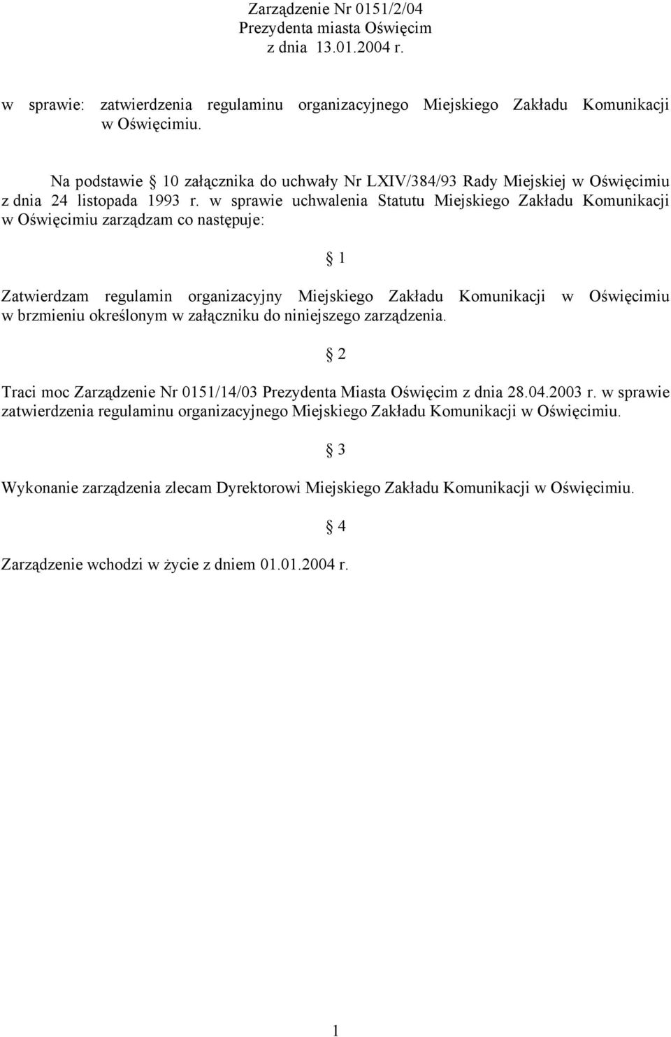 w sprawie uchwalenia Statutu Miejskiego Zakładu Komunikacji w Oświęcimiu zarządzam co następuje: 1 Zatwierdzam regulamin organizacyjny Miejskiego Zakładu Komunikacji w Oświęcimiu w brzmieniu