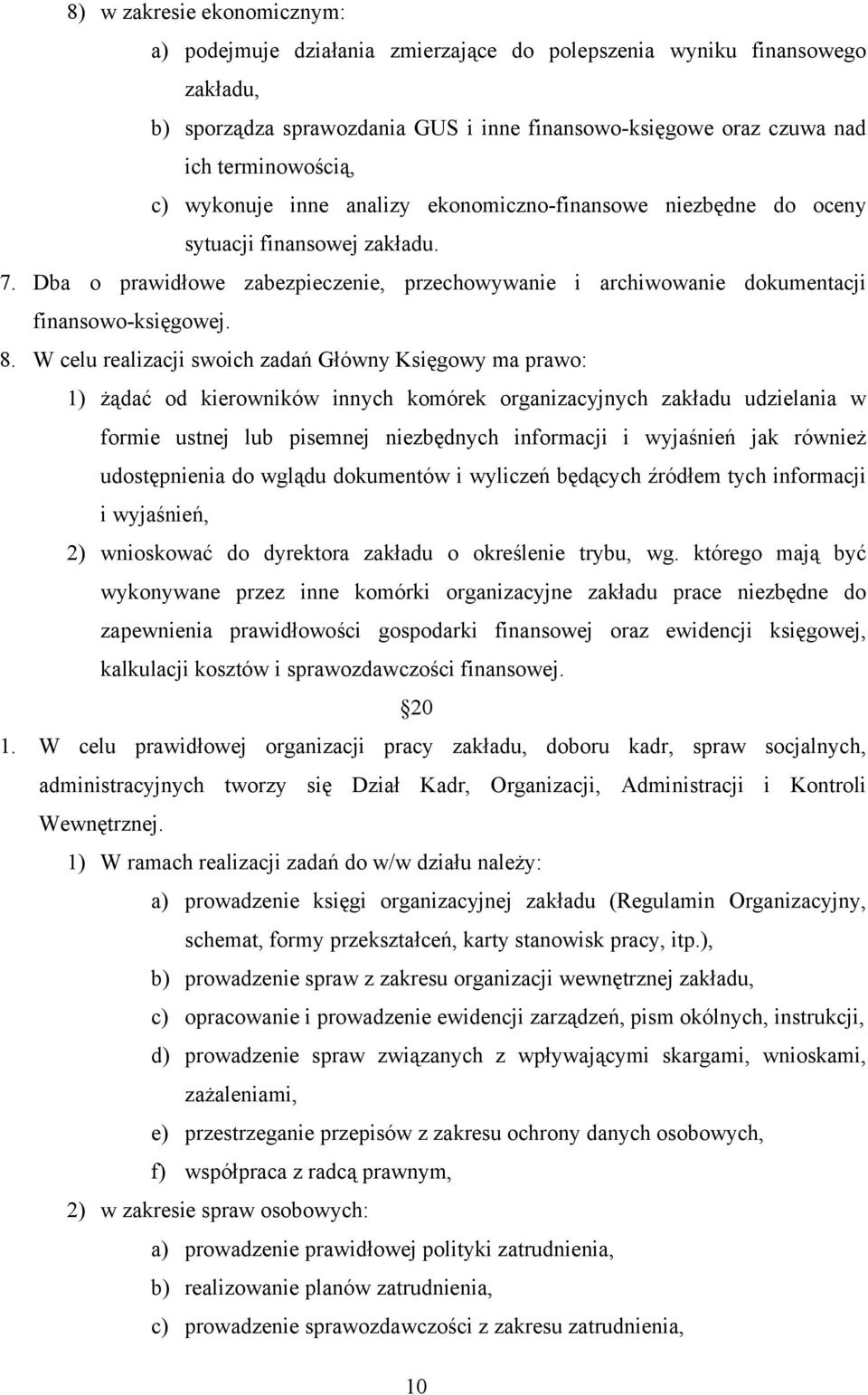 W celu realizacji swoich zadań Główny Księgowy ma prawo: 1) żądać od kierowników innych komórek organizacyjnych zakładu udzielania w formie ustnej lub pisemnej niezbędnych informacji i wyjaśnień jak