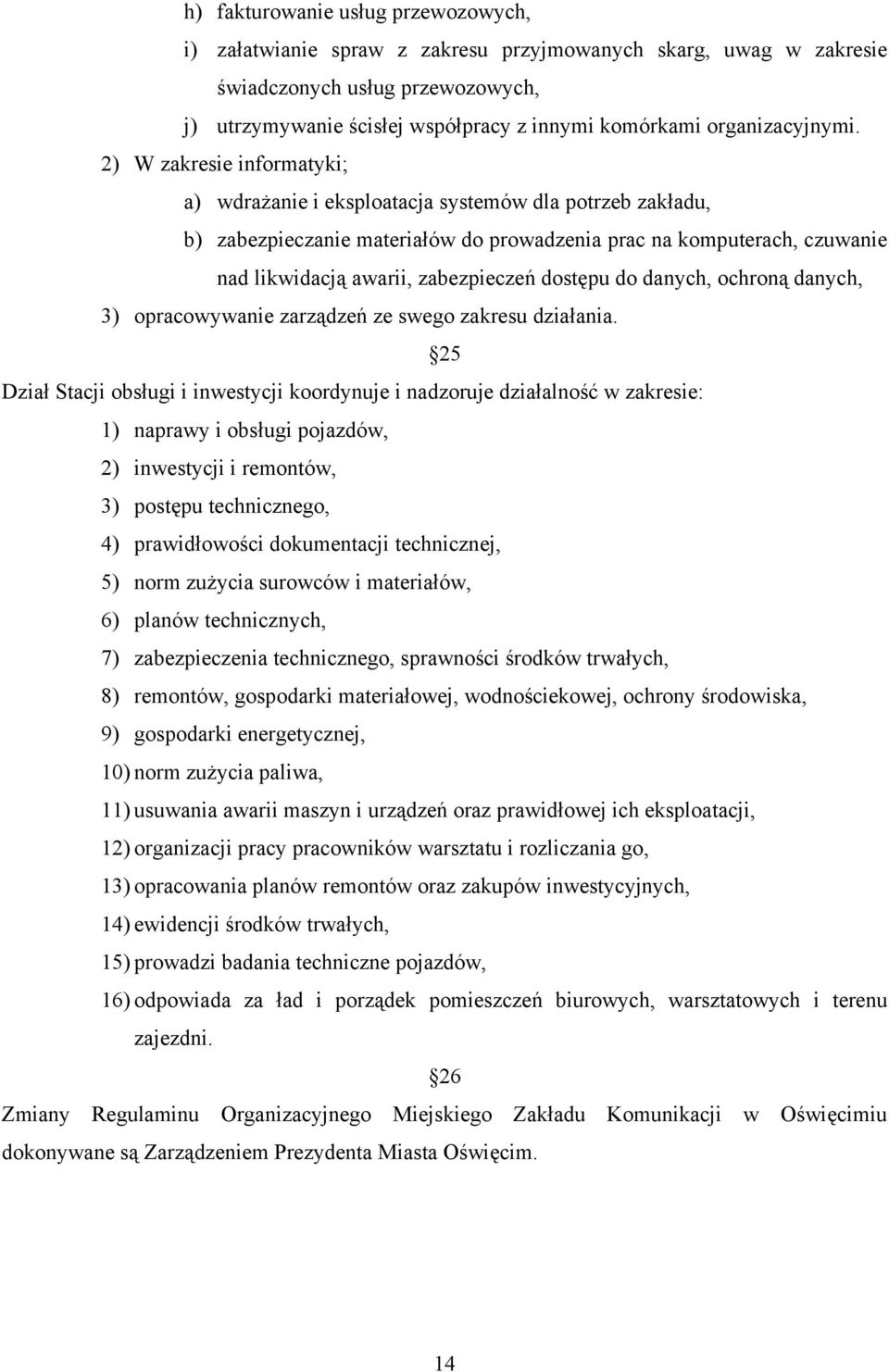 2) W zakresie informatyki; a) wdrażanie i eksploatacja systemów dla potrzeb zakładu, b) zabezpieczanie materiałów do prowadzenia prac na komputerach, czuwanie nad likwidacją awarii, zabezpieczeń