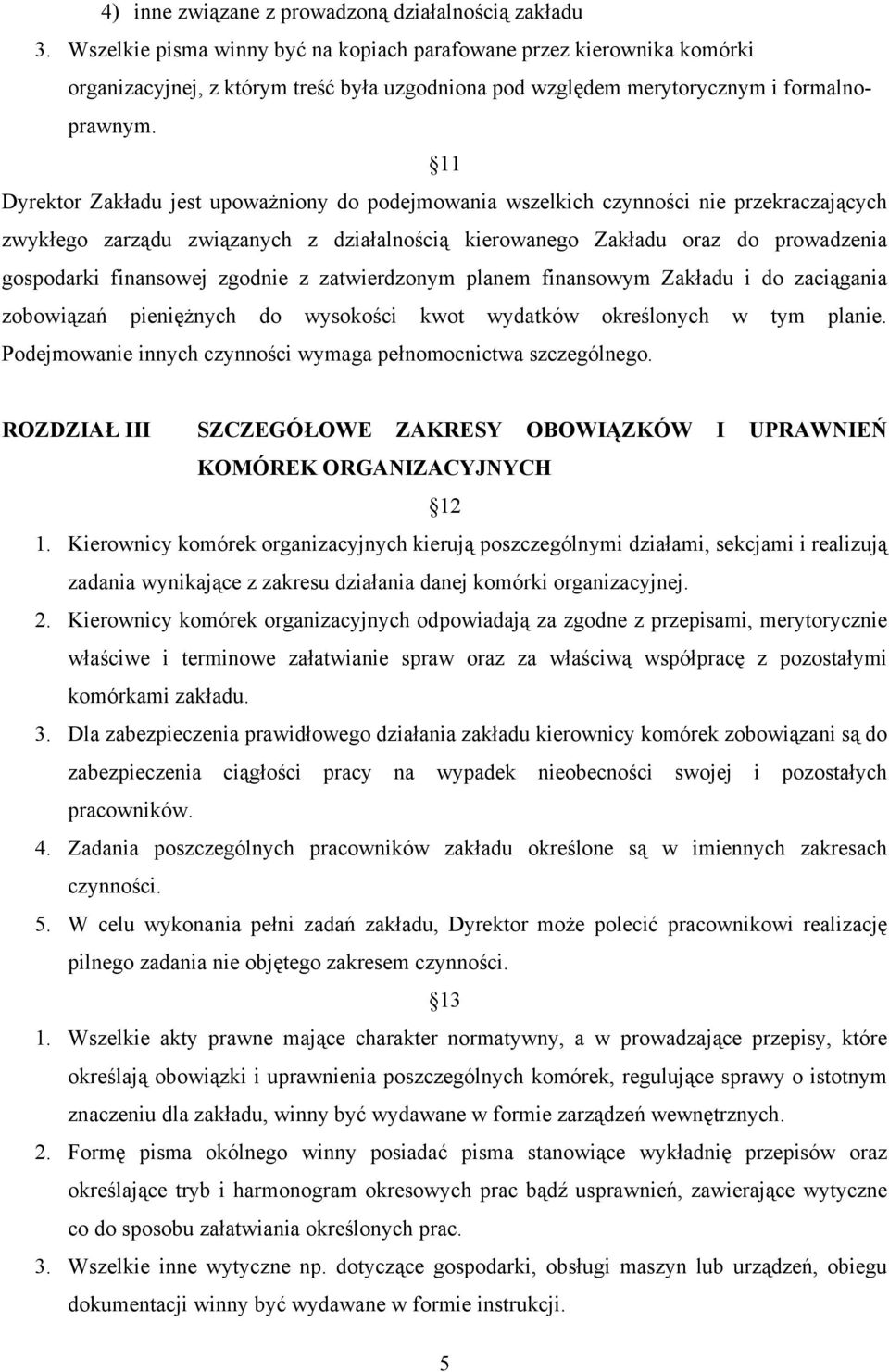 11 Dyrektor Zakładu jest upoważniony do podejmowania wszelkich czynności nie przekraczających zwykłego zarządu związanych z działalnością kierowanego Zakładu oraz do prowadzenia gospodarki finansowej