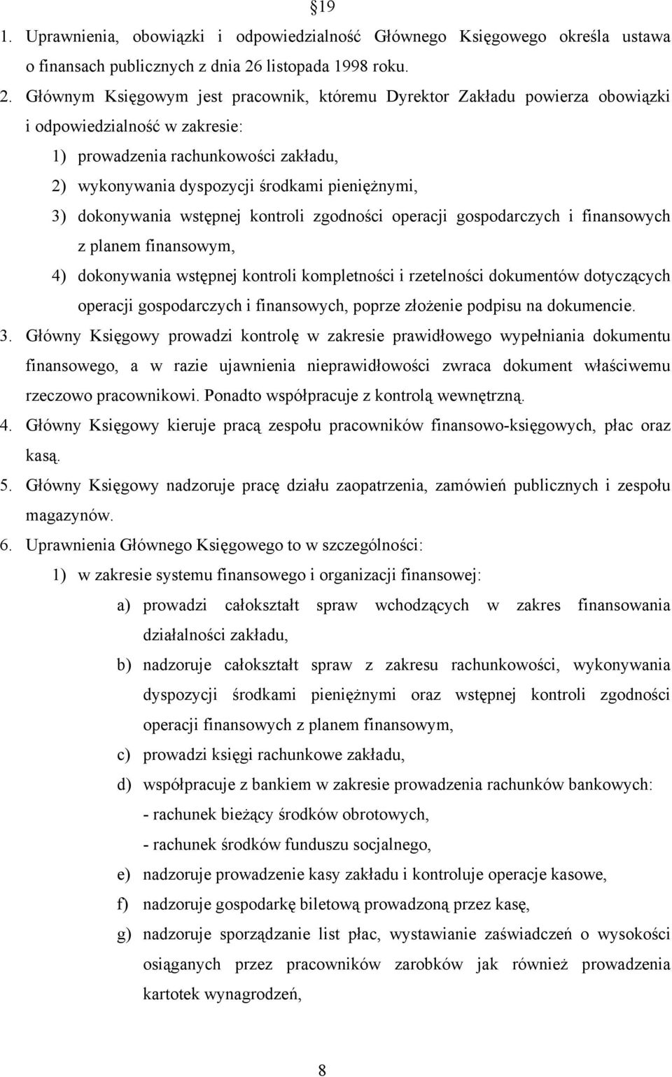 Głównym Księgowym jest pracownik, któremu Dyrektor Zakładu powierza obowiązki i odpowiedzialność w zakresie: 1) prowadzenia rachunkowości zakładu, 2) wykonywania dyspozycji środkami pieniężnymi, 3)