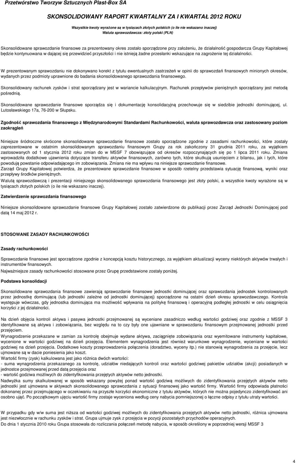 W prezentowanym sprawozdaniu nie dokonywano korekt z tytułu ewentualnych zastrzeżeń w opinii do sprawozdań finansowych minionych okresów, wydanych przez podmioty uprawnione do badania