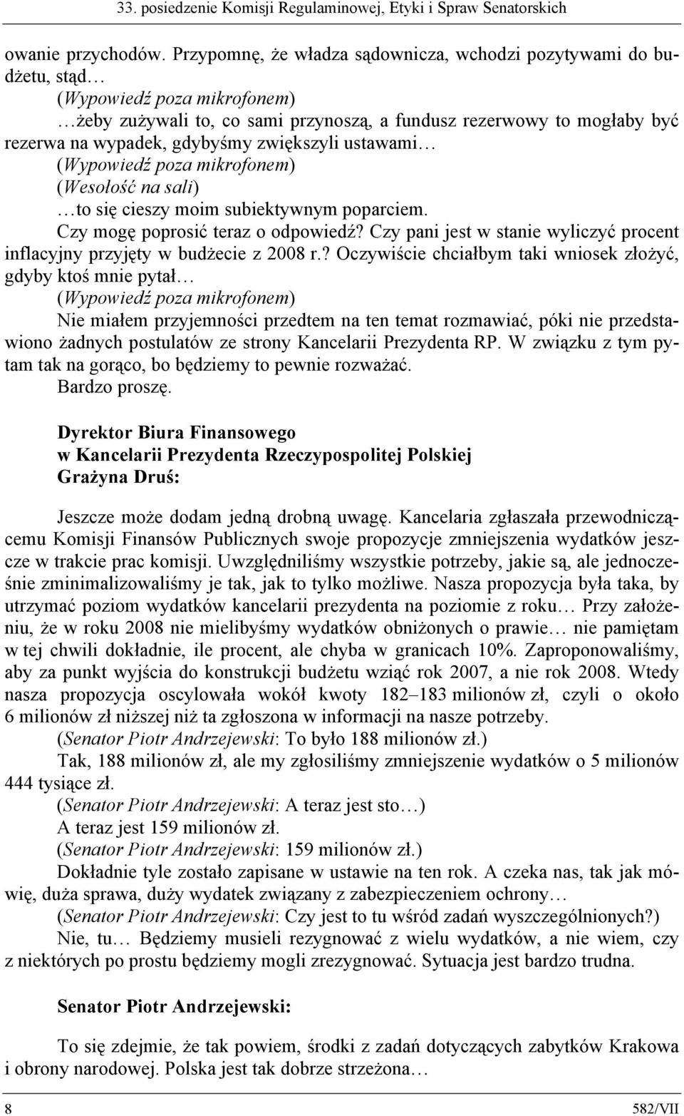 na sali) to się cieszy moim subiektywnym poparciem. Czy mogę poprosić teraz o odpowiedź? Czy pani jest w stanie wyliczyć procent inflacyjny przyjęty w budżecie z 2008 r.