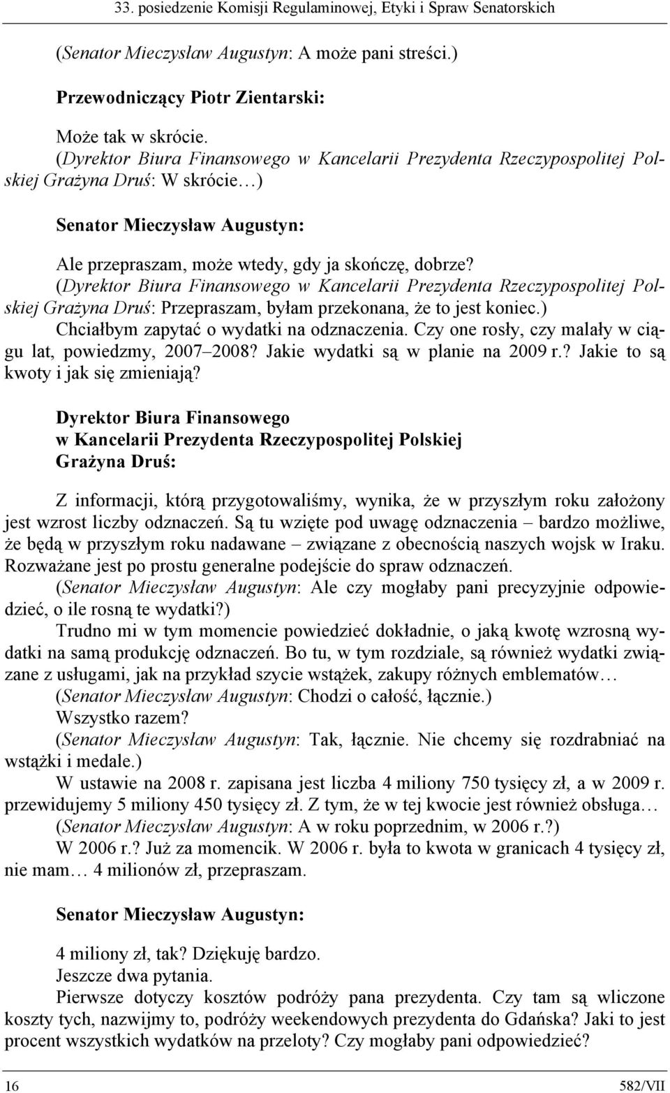 ) Chciałbym zapytać o wydatki na odznaczenia. Czy one rosły, czy malały w ciągu lat, powiedzmy, 2007 2008? Jakie wydatki są w planie na 2009 r.? Jakie to są kwoty i jak się zmieniają?