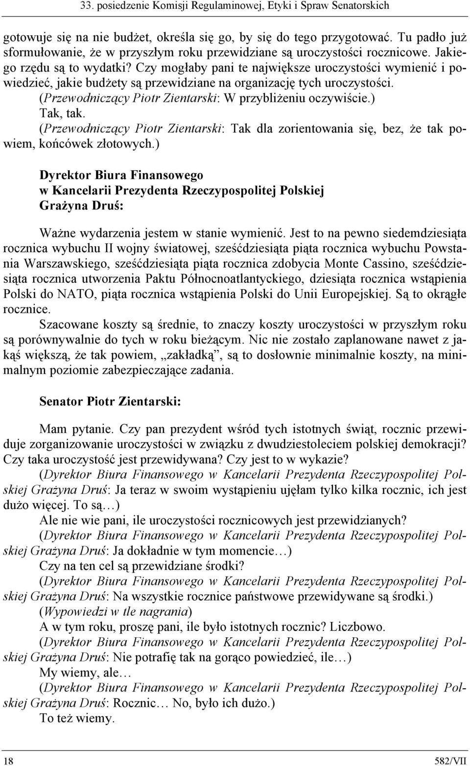 Czy mogłaby pani te największe uroczystości wymienić i powiedzieć, jakie budżety są przewidziane na organizację tych uroczystości. ( W przybliżeniu oczywiście.) Tak, tak.