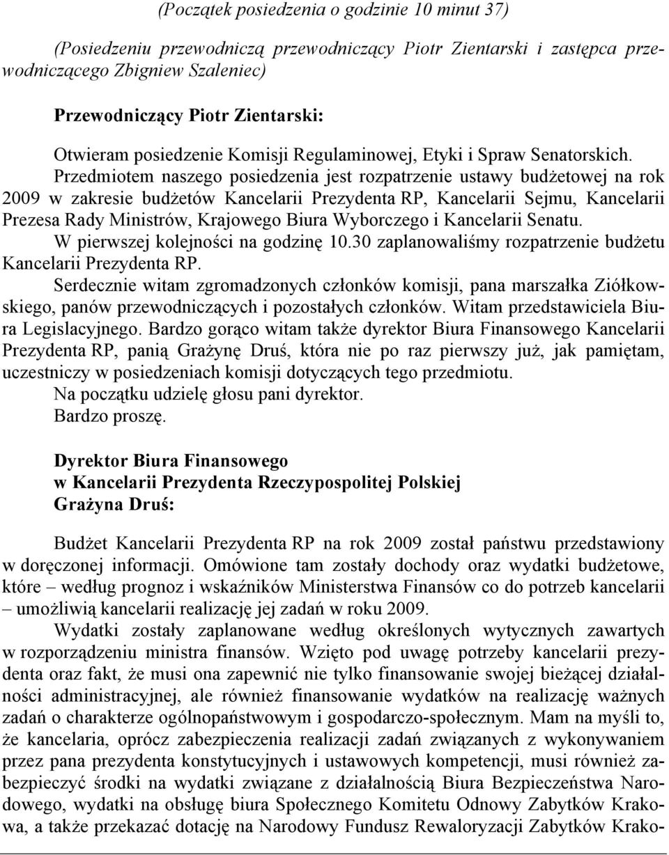 Przedmiotem naszego posiedzenia jest rozpatrzenie ustawy budżetowej na rok 2009 w zakresie budżetów Kancelarii Prezydenta RP, Kancelarii Sejmu, Kancelarii Prezesa Rady Ministrów, Krajowego Biura