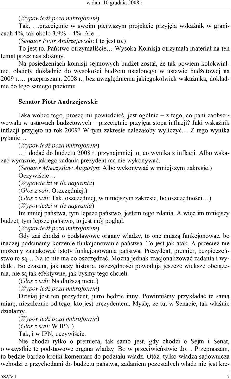 Na posiedzeniach komisji sejmowych budżet został, że tak powiem kolokwialnie, obcięty dokładnie do wysokości budżetu ustalonego w ustawie budżetowej na 2009 r. przepraszam, 2008 r.