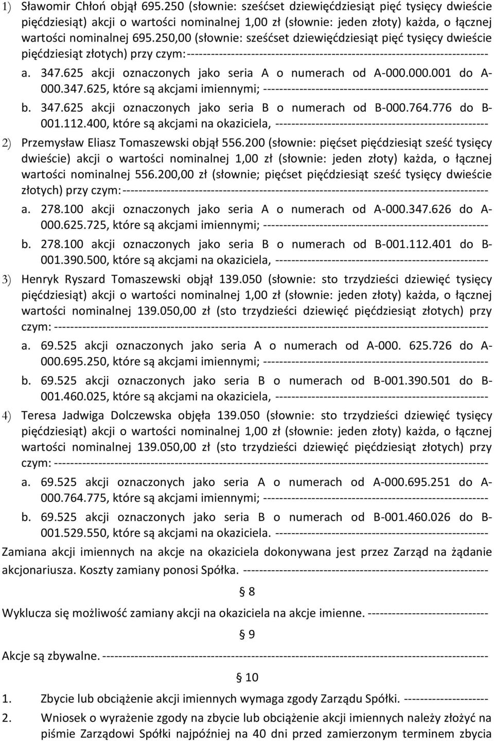 250,00 (słownie: sześćset dziewięćdziesiąt pięć tysięcy dwieście pięćdziesiąt złotych) przy czym: --------------------------------------------------------------------------- a. 347.