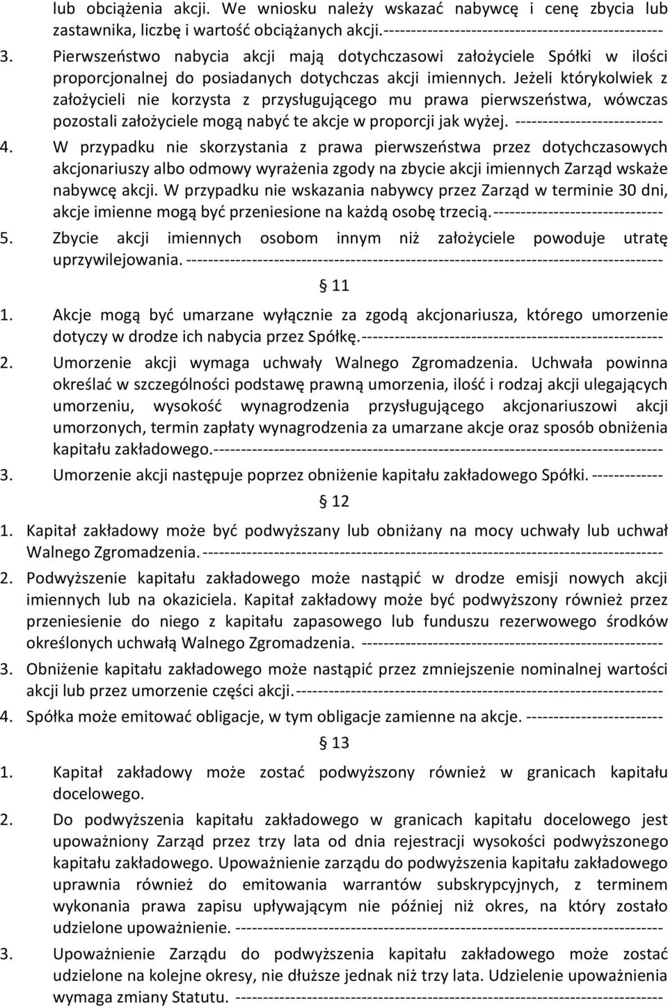 Jeżeli którykolwiek z założycieli nie korzysta z przysługującego mu prawa pierwszeństwa, wówczas pozostali założyciele mogą nabyć te akcje w proporcji jak wyżej. --------------------------- 4.