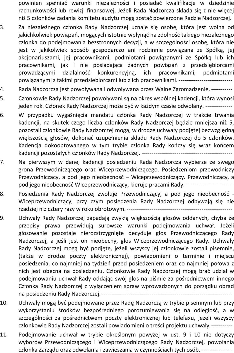 Za niezależnego członka Rady Nadzorczej uznaje się osobę, która jest wolna od jakichkolwiek powiązań, mogących istotnie wpłynąć na zdolność takiego niezależnego członka do podejmowania bezstronnych