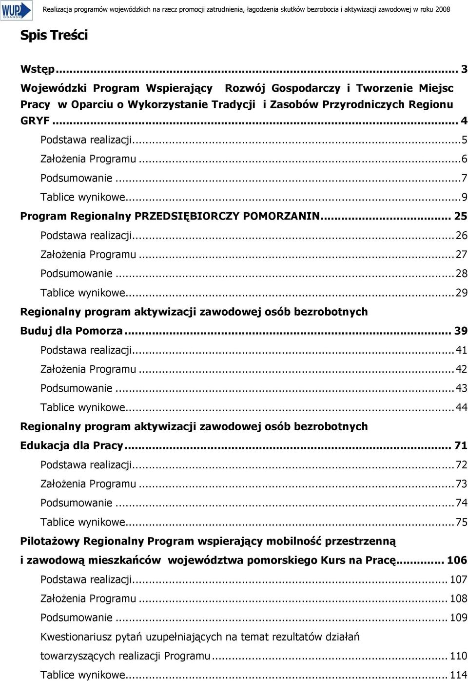 .. 6 Podsumowanie... 7 Tablice wynikowe... 9 Program Regionalny PRZEDSIĘBIORCZY POMORZANIN... 25 Podstawa realizacji... 26 Założenia Programu... 27 Podsumowanie... 28 Tablice wynikowe.