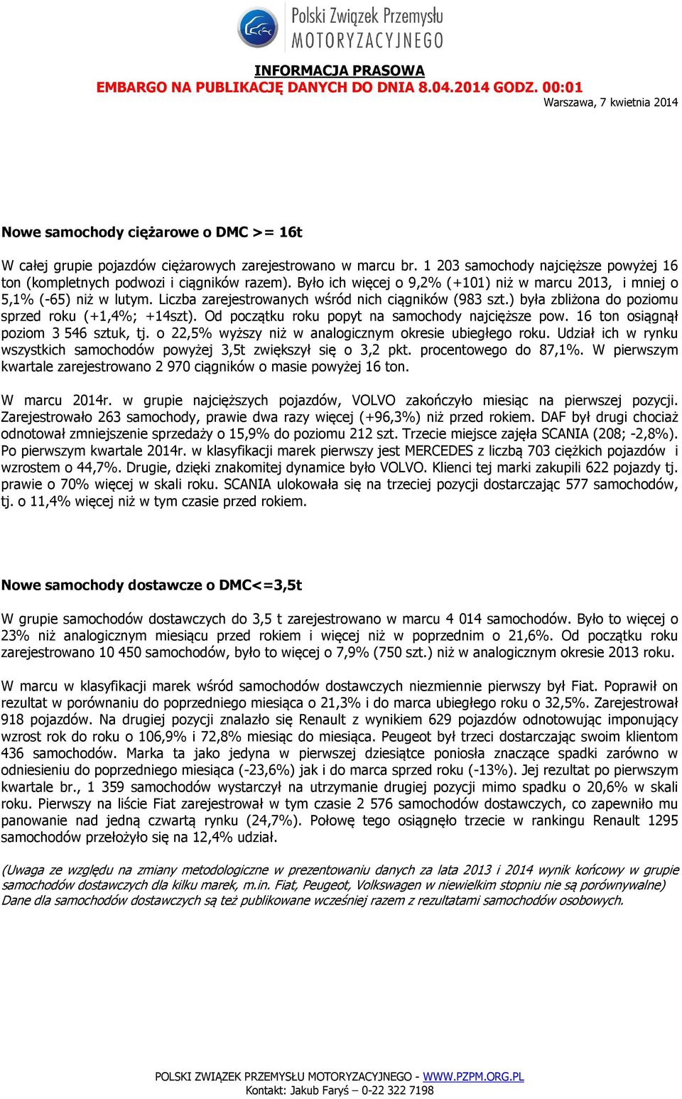 Liczba zarejestrowanych wśród nich ciągników (983 szt.) była zbliżona do poziomu sprzed roku (+1,4%; +14szt). Od początku roku popyt na samochody najcięższe pow.