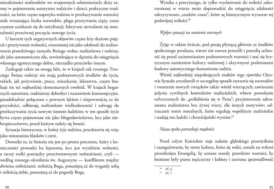 U korzeni tych negatywnych objawów często leży skażone pojęcie i przeżywanie wolności, rozumianej nie jako zdolność do realizowania prawdziwego zamysłu Bożego wobec małżeństwa i rodziny, ale jako