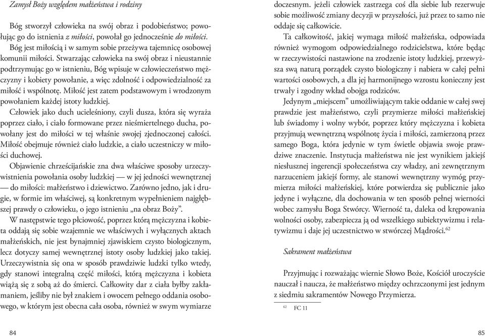 Stwarzając człowieka na swój obraz i nieustannie podtrzymując go w istnieniu, Bóg wpisuje w człowieczeństwo mężczyzny i kobiety powołanie, a więc zdolność i odpowiedzialność za miłość i wspólnotę.
