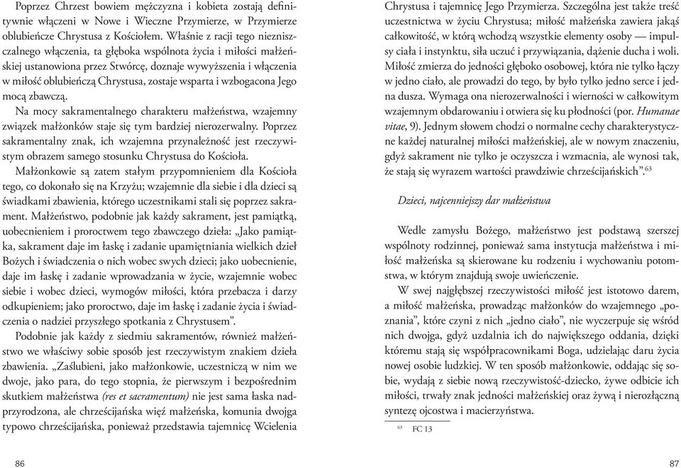 wsparta i wzbogacona Jego mocą zbawczą. Na mocy sakramentalnego charakteru małżeństwa, wzajemny związek małżonków staje się tym bardziej nierozerwalny.