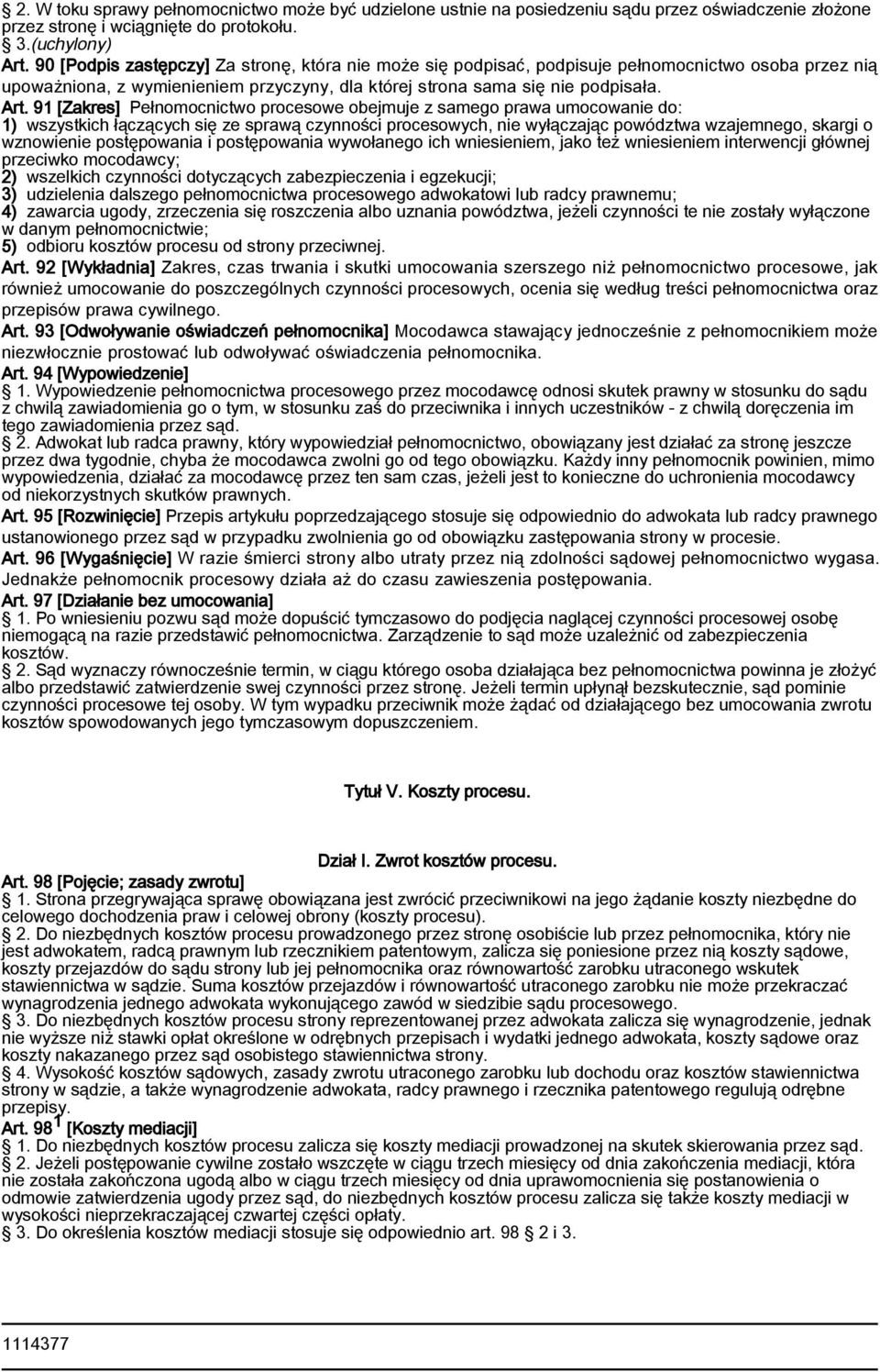 91 [Zakres] Pełnomocnictwo procesowe obejmuje z samego prawa umocowanie do: 1) wszystkich łączących się ze sprawą czynności procesowych, nie wyłączając powództwa wzajemnego, skargi o wznowienie