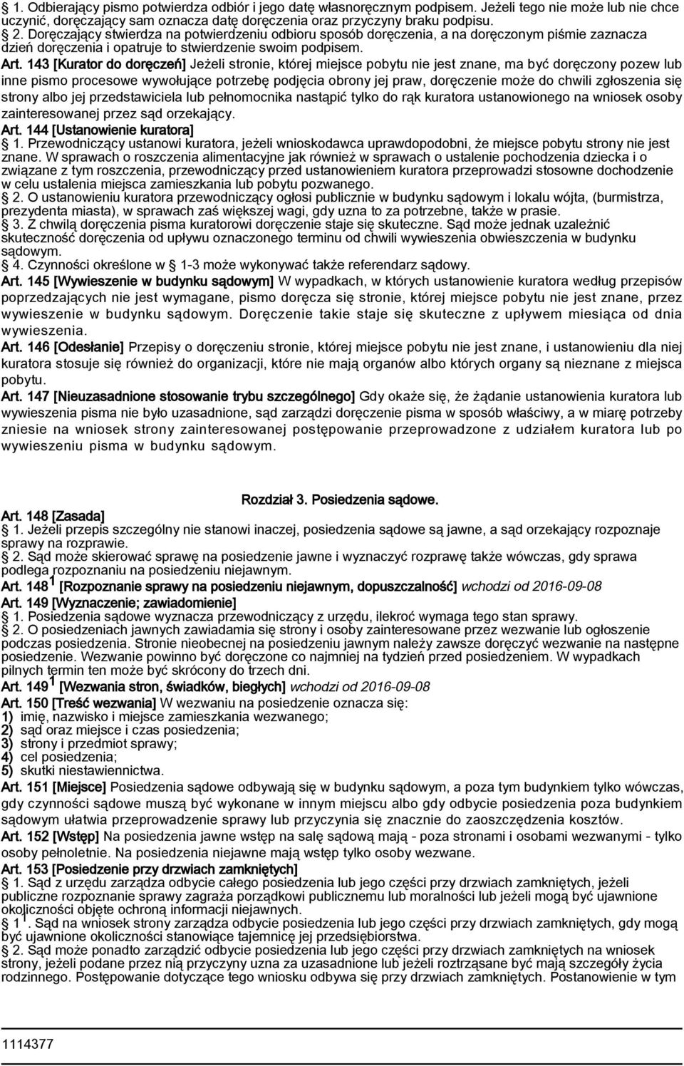 143 [Kurator do doręczeń] Jeżeli stronie, której miejsce pobytu nie jest znane, ma być doręczony pozew lub inne pismo procesowe wywołujące potrzebę podjęcia obrony jej praw, doręczenie może do chwili