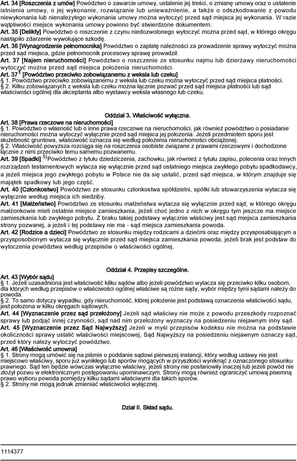 35 [Delikty] Powództwo o roszczenie z czynu niedozwolonego wytoczyć można przed sąd, w którego okręgu nastąpiło zdarzenie wywołujące szkodę. Art.