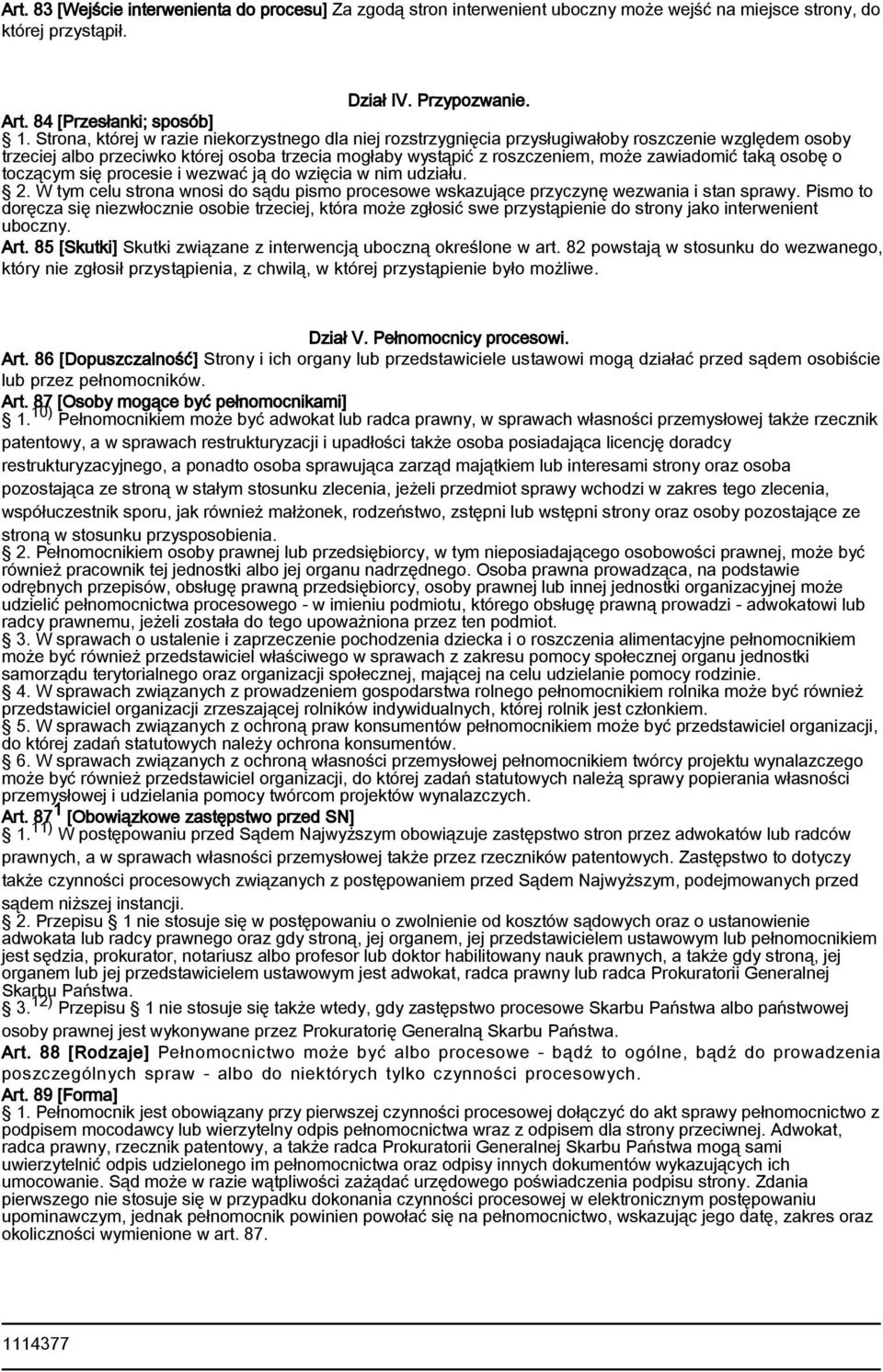 taką osobę o toczącym się procesie i wezwać ją do wzięcia w nim udziału. 2. W tym celu strona wnosi do sądu pismo procesowe wskazujące przyczynę wezwania i stan sprawy.