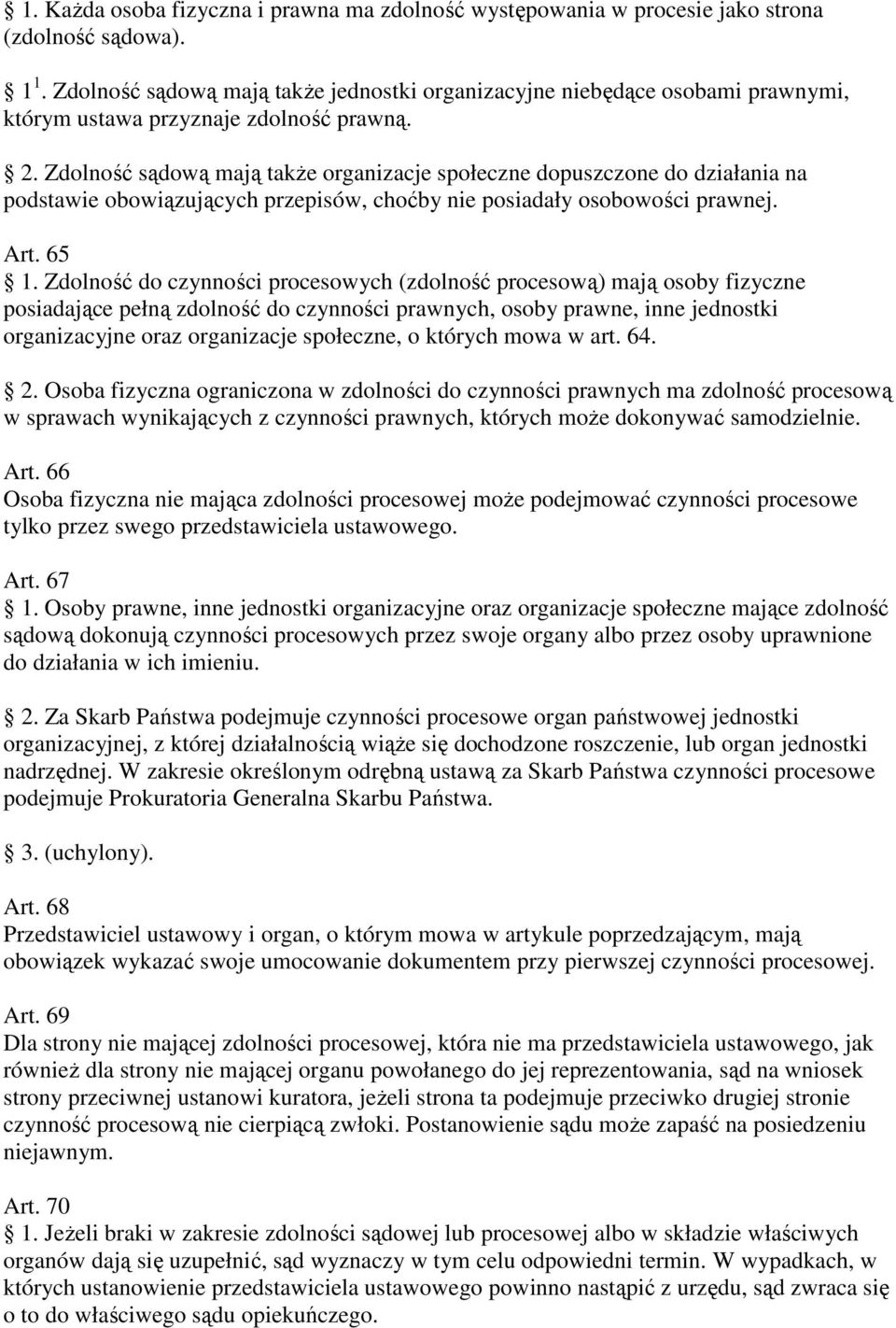 Zdolność sądową mają takŝe organizacje społeczne dopuszczone do działania na podstawie obowiązujących przepisów, choćby nie posiadały osobowości prawnej. Art. 65 1.