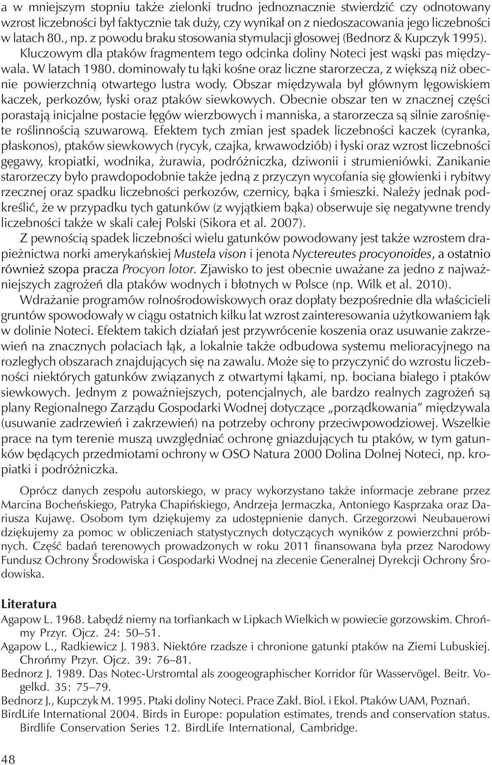 dominowały tu łąki kośne oraz liczne starorzecza, z większą niż obecnie powierzchnią otwartego lustra wody. Obszar międzywala był głównym lęgowiskiem kaczek, perkozów, łyski oraz ptaków siewkowych.