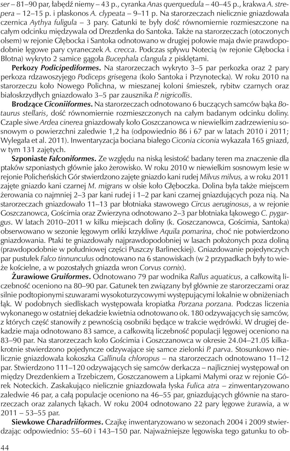 Także na starorzeczach (otoczonych olsem) w rejonie Głębocka i Santoka odnotowano w drugiej połowie maja dwie prawdopodobnie lęgowe pary cyraneczek A. crecca.