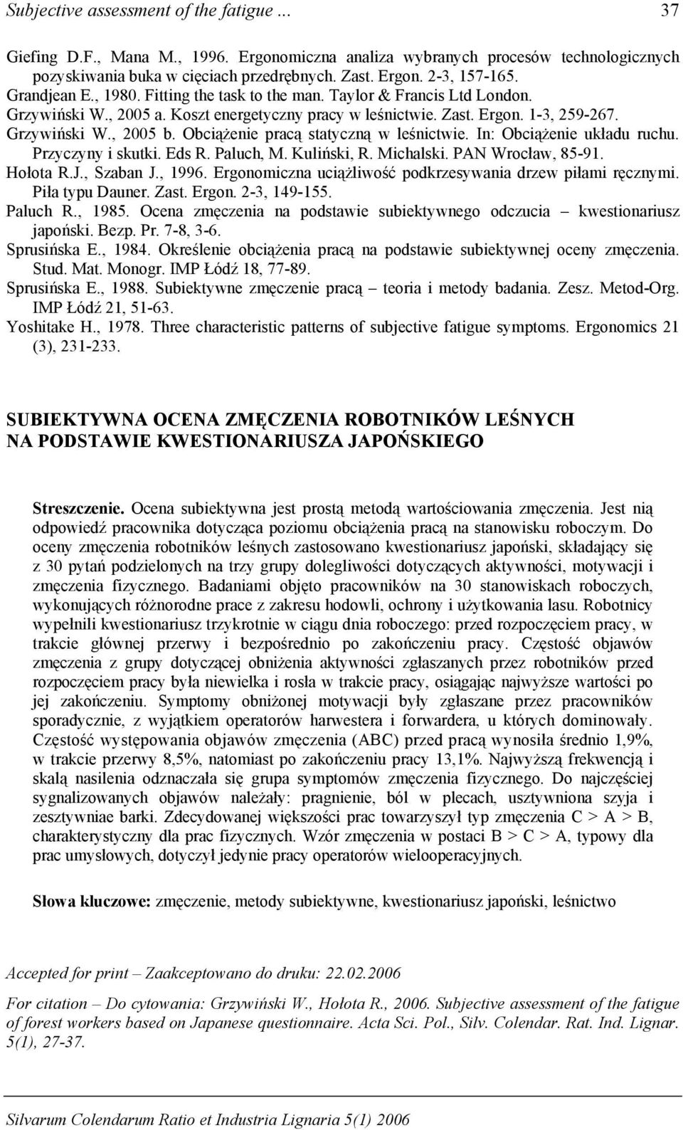 In: Obciążenie ukłdu ruchu. Przyczyny i skutki. Eds R. Pluch, M. Kuliński, R. Michlski. PAN Wrocłw, 85-9. Hołot R.J., Szbn J., 996. Ergonomiczn uciążliwość podkrzesywni drzew piłmi ręcznymi.