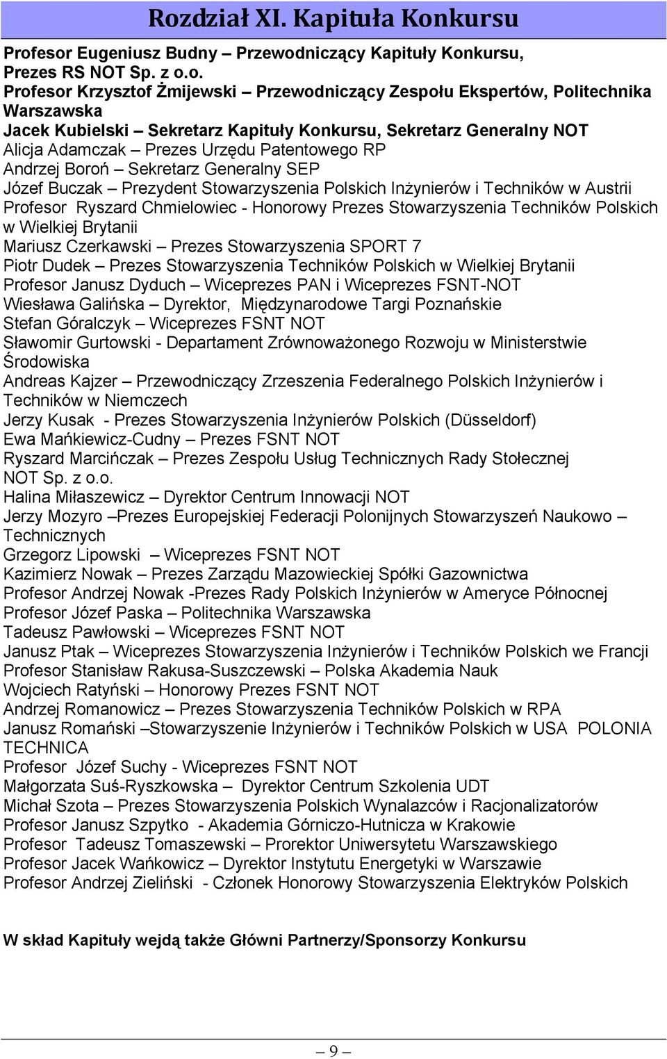 Stowarzyszenia Polskich Inżynierów i Techników w Austrii Profesor Ryszard Chmielowiec - Honorowy Prezes Stowarzyszenia Techników Polskich w Wielkiej Brytanii Mariusz Czerkawski Prezes Stowarzyszenia