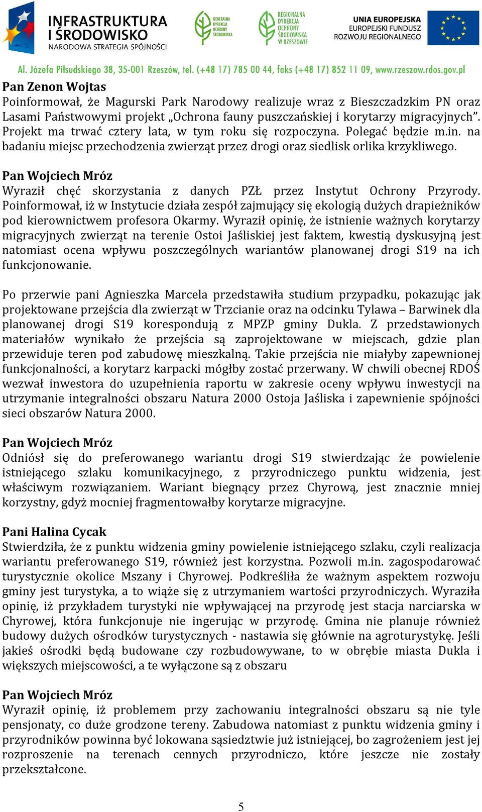 Wyraził chęć skorzystania z danych PZŁ przez Instytut Ochrony Przyrody. Poinformował, iż w Instytucie działa zespół zajmujący się ekologią dużych drapieżników pod kierownictwem profesora Okarmy.