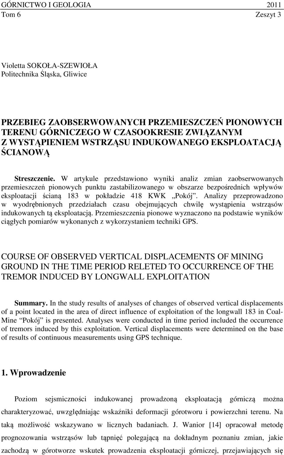 W artykule przedstawiono wyniki analiz zmian zaobserwowanych przemieszczeń pionowych punktu zastabilizowanego w obszarze bezpośrednich wpływów eksploatacji ścianą 183 w pokładzie 418 KWK Pokój.