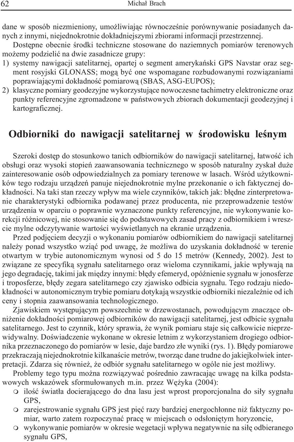 segent rosyjski GLONASS; og¹ byæ one wspoagane rozbudowanyi rozwi¹zaniai poprawiaj¹cyi dok³adnoœæ poiarow¹ (SBAS, ASG-EUPOS); 2) klasyczne poiary geodezyjne wykorzystuj¹ce nowoczesne tachietry