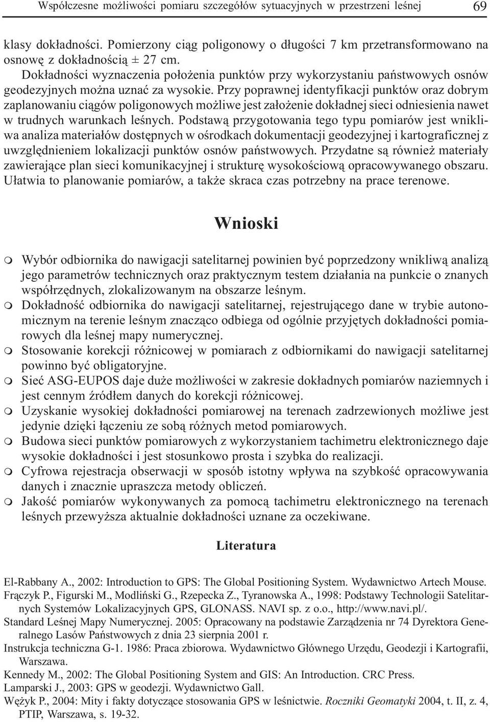 Przy poprawnej identyfikacji punktów oraz dobry zaplanowaniu ci¹gów poligonowych o liwe jest za³o enie dok³adnej sieci odniesienia nawet w trudnych warunkach leœnych.