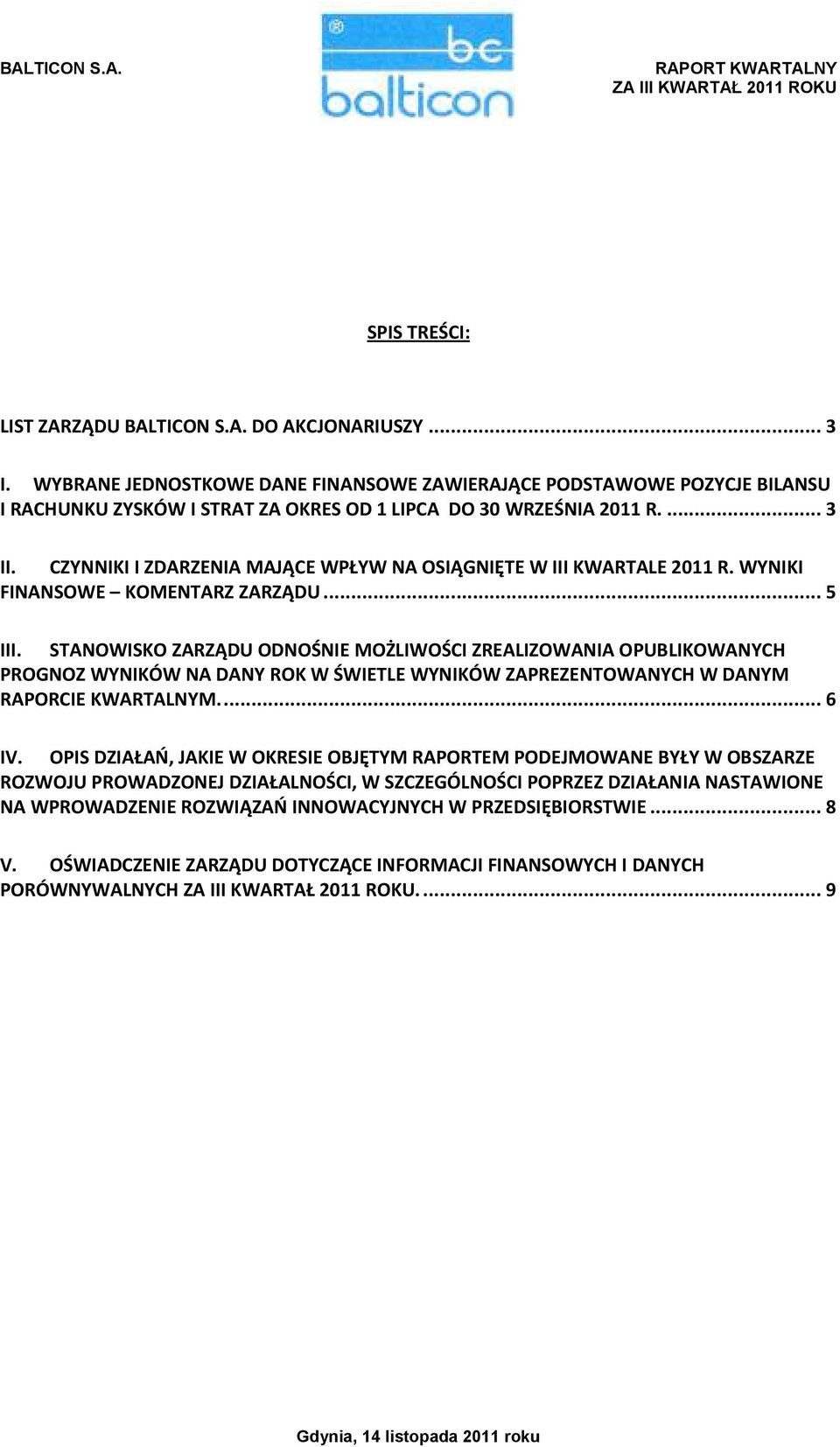 STANOWISKO ZARZĄDU ODNOŚNIE MOŻLIWOŚCI ZREALIZOWANIA OPUBLIKOWANYCH PROGNOZ WYNIKÓW NA DANY ROK W ŚWIETLE WYNIKÓW ZAPREZENTOWANYCH W DANYM RAPORCIE KWARTALNYM.... 6 IV.