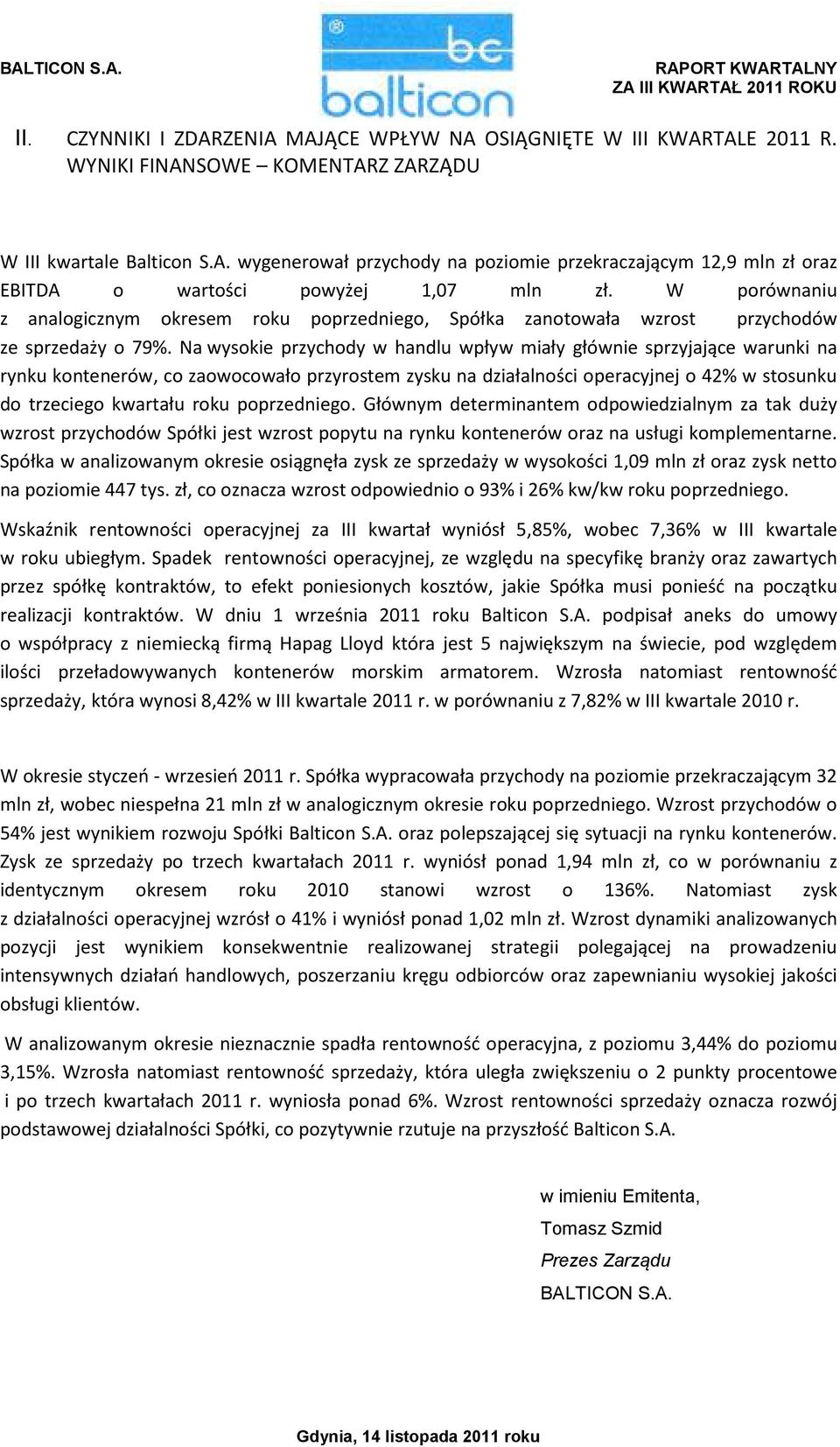 Na wysokie przychody w handlu wpływ miały głównie sprzyjające warunki na rynku kontenerów, co zaowocowało przyrostem zysku na działalności operacyjnej o 42% w stosunku do trzeciego kwartału roku