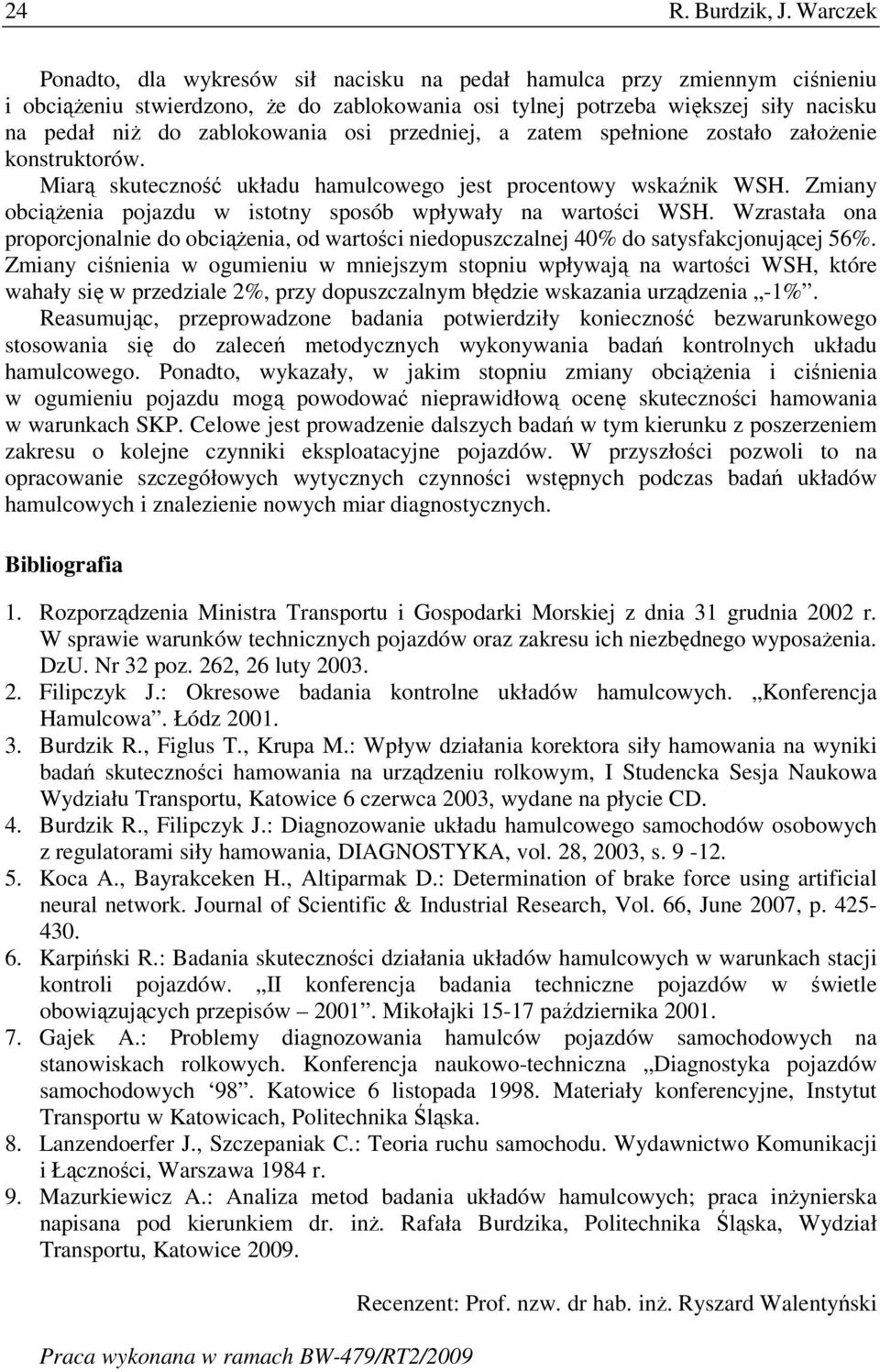 osi przedniej, a zatem spełnione zostało załoŝenie konstruktorów. Miarą skuteczność układu hamulcowego jest procentowy wskaźnik WSH.