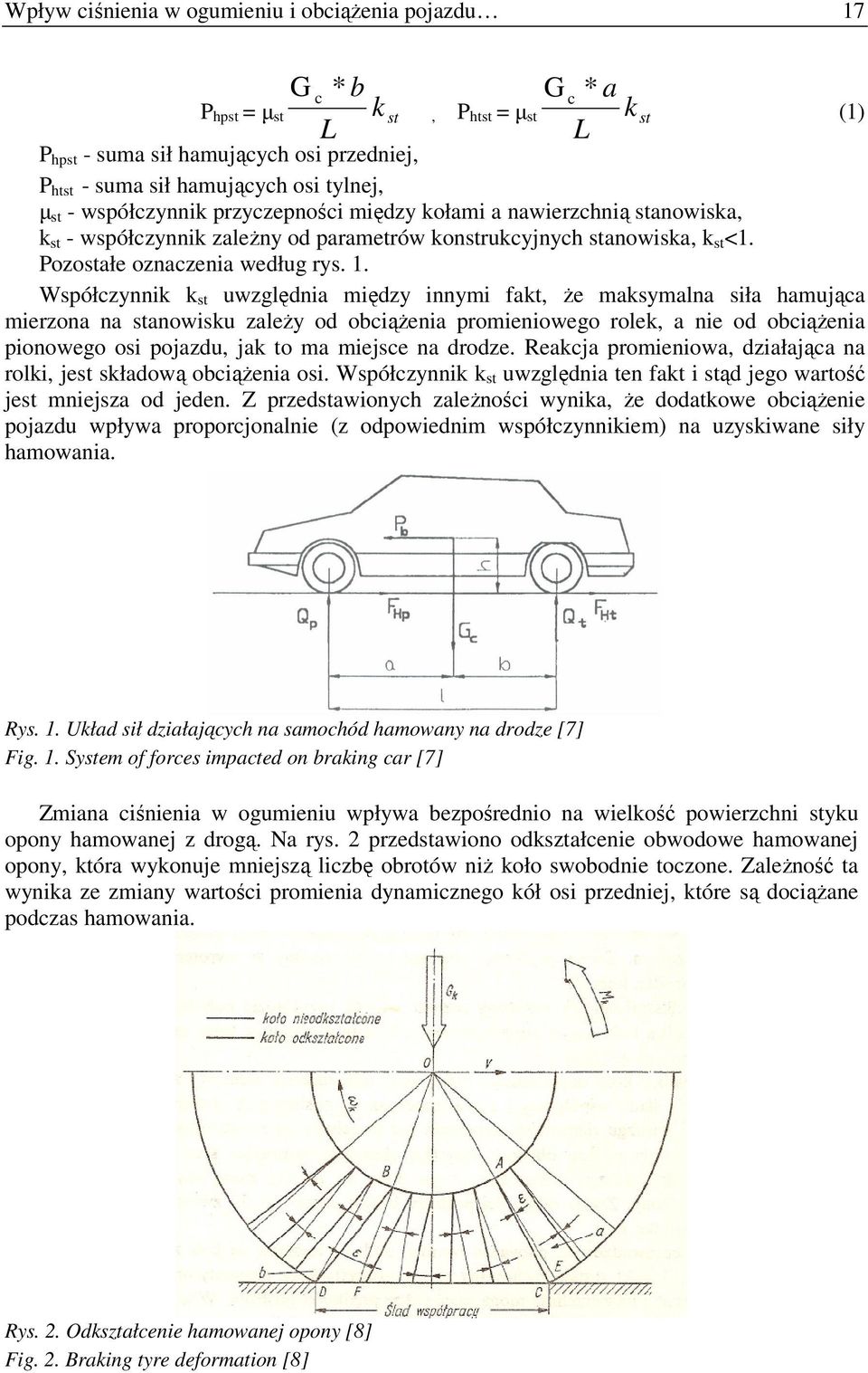 Współczynnik k st uwzględnia między innymi fakt, Ŝe maksymalna siła hamująca mierzona na stanowisku zaleŝy od obciąŝenia promieniowego rolek, a nie od obciąŝenia pionowego osi pojazdu, jak to ma