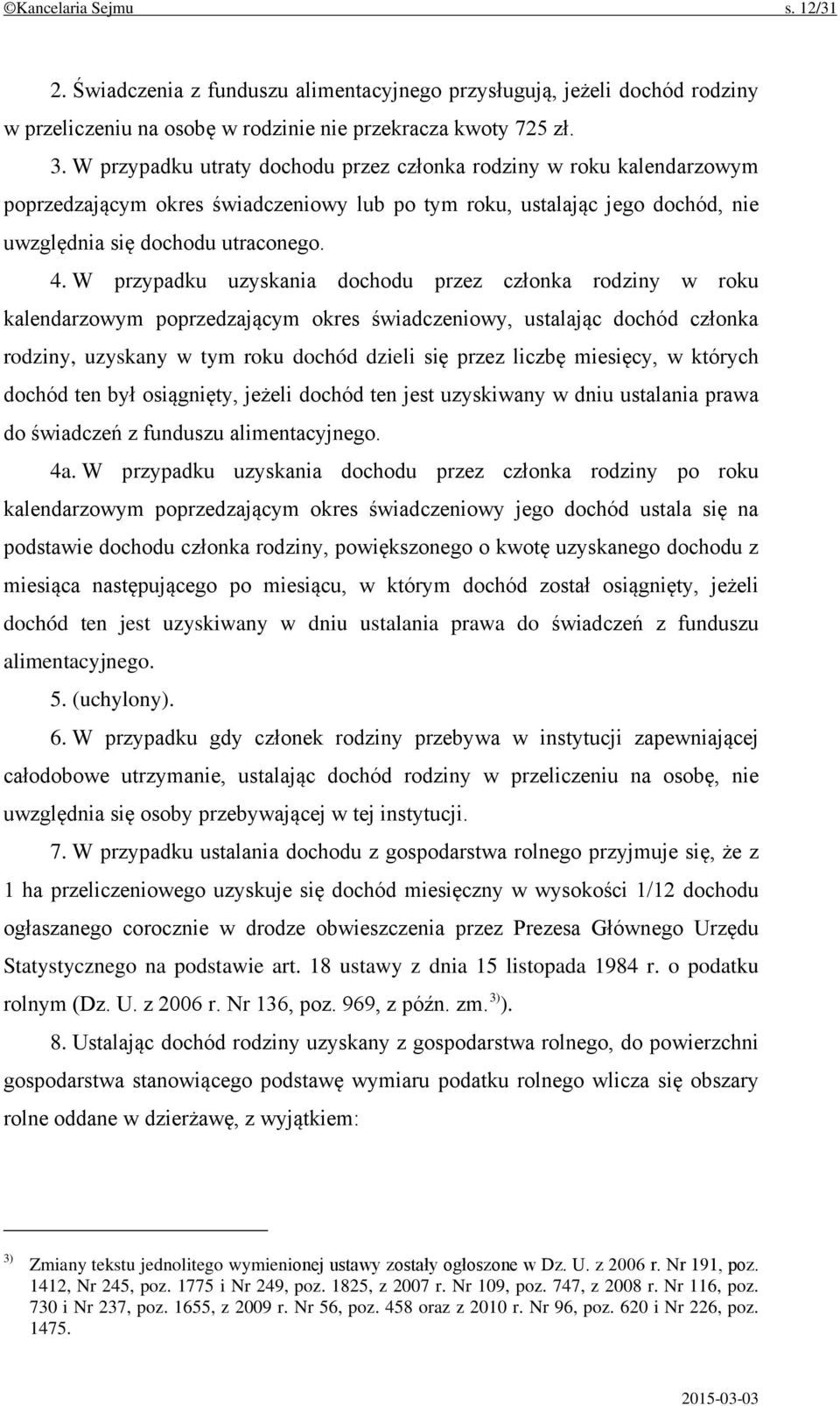 W przypadku uzyskania dochodu przez członka rodziny w roku kalendarzowym poprzedzającym okres świadczeniowy, ustalając dochód członka rodziny, uzyskany w tym roku dochód dzieli się przez liczbę