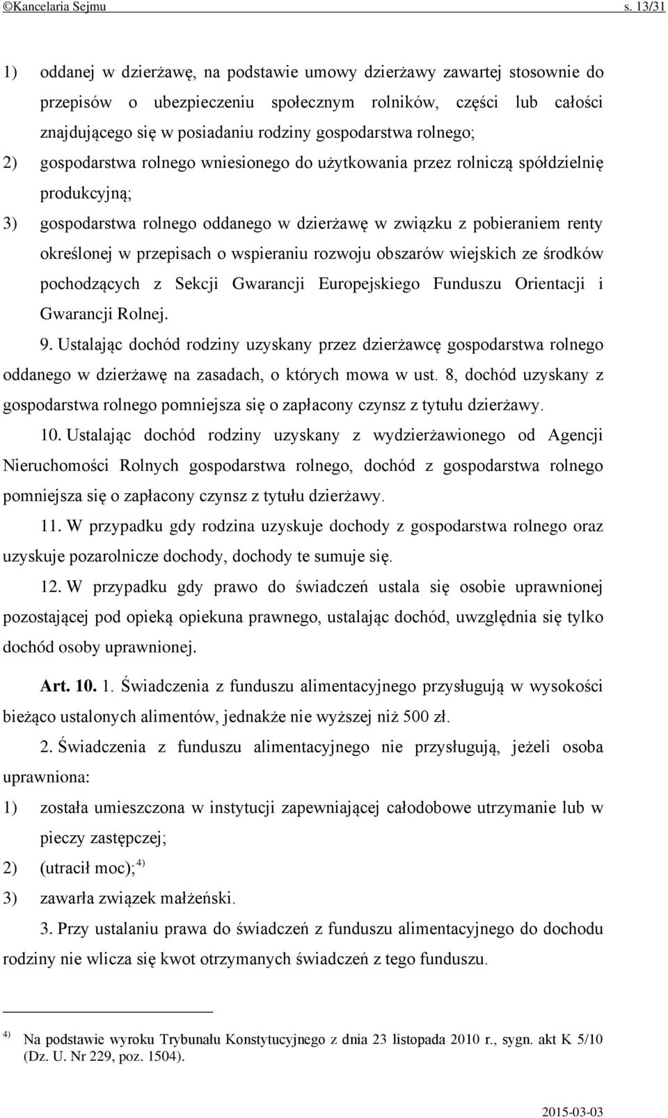 rolnego; 2) gospodarstwa rolnego wniesionego do użytkowania przez rolniczą spółdzielnię produkcyjną; 3) gospodarstwa rolnego oddanego w dzierżawę w związku z pobieraniem renty określonej w przepisach