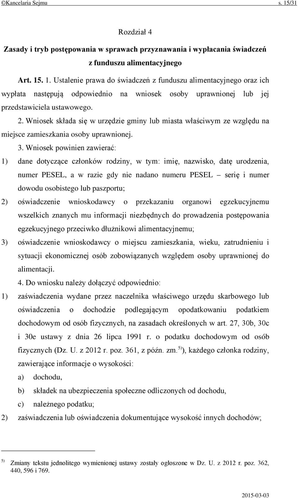 Wniosek powinien zawierać: 1) dane dotyczące członków rodziny, w tym: imię, nazwisko, datę urodzenia, numer PESEL, a w razie gdy nie nadano numeru PESEL serię i numer dowodu osobistego lub paszportu;