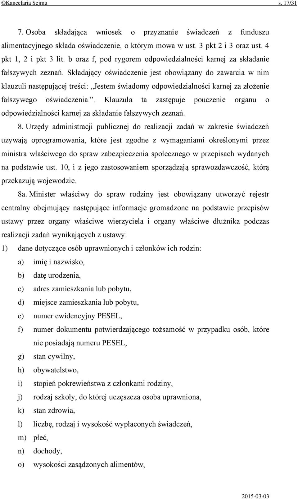 Składający oświadczenie jest obowiązany do zawarcia w nim klauzuli następującej treści: Jestem świadomy odpowiedzialności karnej za złożenie fałszywego oświadczenia.