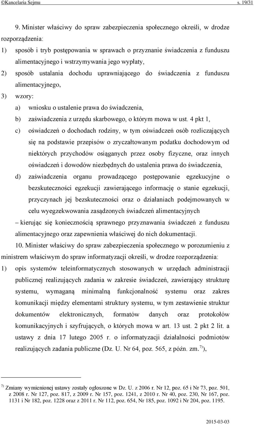 jego wypłaty, 2) sposób ustalania dochodu uprawniającego do świadczenia z funduszu alimentacyjnego, 3) wzory: a) wniosku o ustalenie prawa do świadczenia, b) zaświadczenia z urzędu skarbowego, o